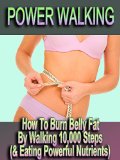 Power Walking - How To Burn Belly Fat By Walking 10,000 Steps (& Eating Powerful Nutrients)