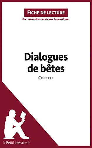 Dialogues de bÃªtes de Colette (Fiche de lecture): RÃ©sumÃ© complet et analyse dÃ©taillÃ©e de l'oeuvre (French Edition)