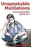 Unspeakable Mutilations: Circumcised Men Speak Out