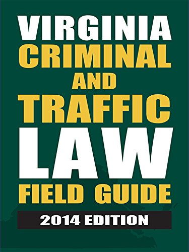 Virginia Criminal and Traffic Law Field Guide, 2014 Edition