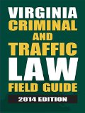 Virginia Criminal and Traffic Law Field Guide, 2014 Edition