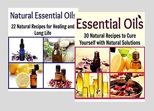 BOX SET 3: Essential Oils: 30 Natural Recipes to Cure Yourself with Natural Solutions + Natural Essential Oils: 22 Recipes for Healing: (essential oil, essential oil recipes, coconut oil, herbs)