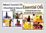 BOX SET 3: Essential Oils: 30 Natural Recipes to Cure Yourself with Natural Solutions + Natural Essential Oils: 22 Recipes for Healing: (essential oil, essential oil recipes, coconut oil, herbs)