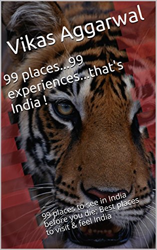 99 places...99 experiences...that's India !: 99 places to see in India before you die; Best places to visit & feel India