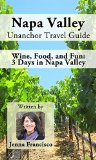 Napa Valley Unanchor Travel Guide - Wine, Food, and Fun: 3 Days in Napa Valley