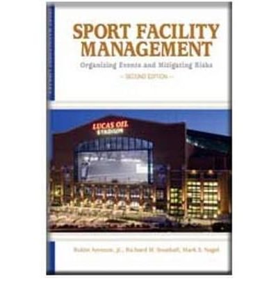 By Robin Ammon Sport Facility Management: Organizing Events and Mitigating Risks (2nd Edition)