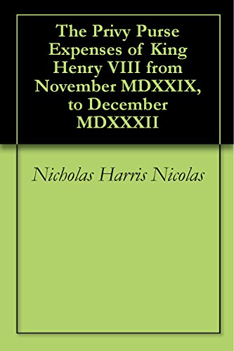 The Privy Purse Expenses of King Henry VIII from November MDXXIX, to December MDXXXII