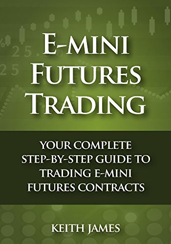 E-Mini Futures Trading: Your Complete, Step-by-Step Guide to Trading E-Mini Futures Contracts