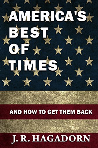 AMERICA'S BEST OF TIMES: AND HOW TO GET THEM BACK