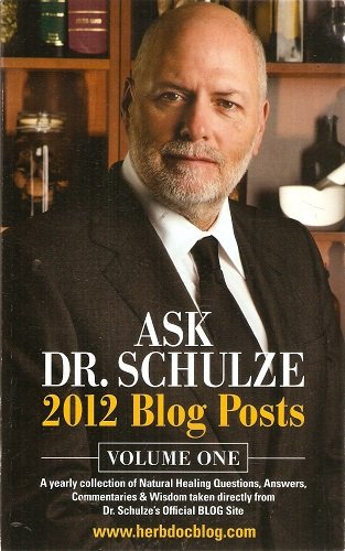 Ask Dr. Schulze 2012 Blog Posts - Volume 1 [A Yearly Collection of Natural Healing Questions, Answers, Commentaries & Wisdom Taken Directly From Dr. Schulze's Official BLOG Site]