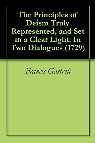 The Principles of Deism Truly Represented, and Set in a Clear Light: In Two Dialogues (1729)