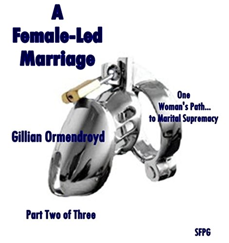 A Female-Led Marriage - Part Two of Three: One Woman's Path... to Marital Supremacy