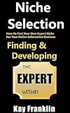 Niche Selection: Finding & Developing The Expert Within: How To Find Your Own Expert Niche For Your Online Information Business (Information Marketing Development Series Book 1)