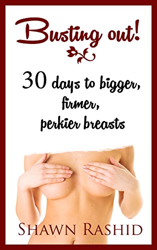 Busting Out! How to Get Bigger Boobs in 30 days Guide ( bigger busts in weeks): 30 days to bigger firmer, perkier breasts