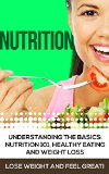 Nutrition 101: The Ultimate Guide On How To Lose Weight And Feel Great With Nutrition 101