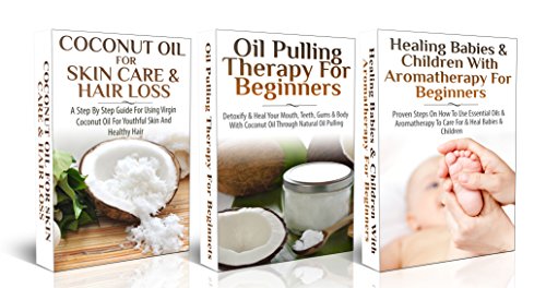 Essential Oils Box Set #7: Coconut Oil for Skin Care & Hair Loss + Oil Pulling Therapy For Beginners + Healing Babies and Children with Aromatherapy for ... Healing, Detox, Virgin Coconut Oil)