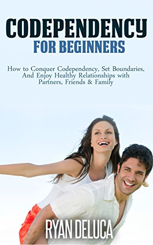 Codependency: How to Conquer Codependency, Set Boundaries, and Enjoy Healthy Relationships with Partners, Friends & Family (mind control, relationship ... self esteem for women, manipulation)