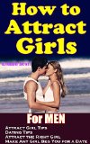 How to Attract Girls: Attract Girl Tips &Dating Tips for Men  Attract the Right Girl and Make Any Girl Beg You for a Date
