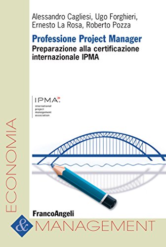 Professione Project Manager. Preparazione alla Certificazione Internazionale IPMA (Economia e management) (Italian Edition)