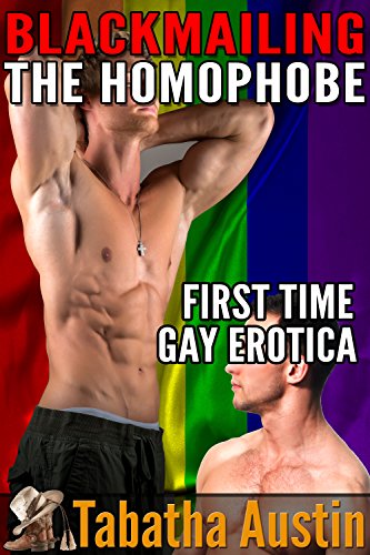 Blackmailing the Homophobe (Gay Domination and Submission Erotica): First Time Gay Erotica