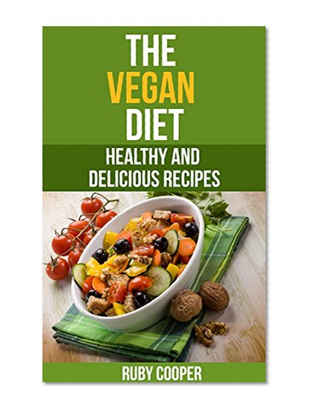 The Vegan Diet (Vegan Diet Plan for Health) (weight loss motivation) Healthy (Easy-to-Make You Don't Have to Be Vegan to Love) Weight Maintenance &: Healthy and delicious recipes (Cookbooks Book 9)