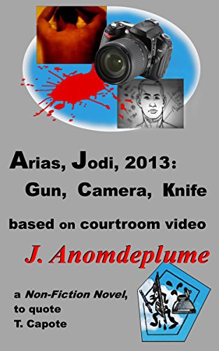 Arias, Jodi, 2013: Gun, Camera, Knife: based on courtroom video (Jodi Arias)