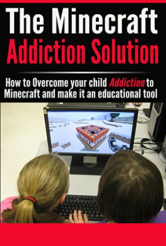 Video Games : The Minecraft-Addiction Solution: Make Minecraft an Educational Tool and overcome your child's addiction to Minecraft. (addicted to minecraft, ... video game addiction, educational games)
