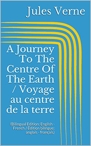 A Journey To The Centre Of The Earth / Voyage au centre de la terre (Bilingual Edition: English - French / Ã‰dition bilingue: anglais - franÃ§ais) (French Edition)