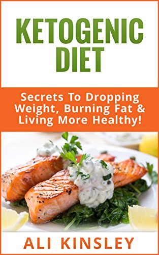 Ketogenic Diet: Secrets to Dropping Weight, Burning Fat & Living More Healthy! (Simple Health Guide)