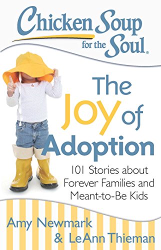 Chicken Soup for the Soul: The Joy of Adoption: 101 Stories about Forever Families and Meant-to-Be Kids