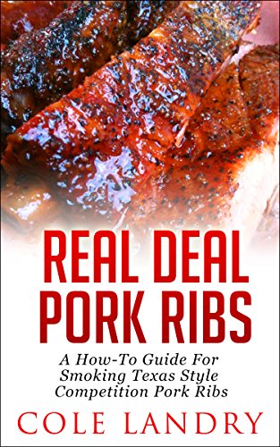 Real Deal Pork Ribs: A How-To Guide On Smoking Texas Style Competition Pork Ribs