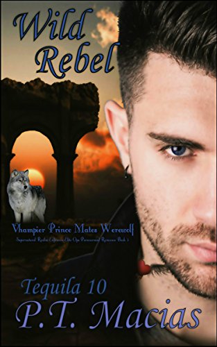 Wild Rebel (Vhampier Prince Mates Werewolf): Supernatural Realm Enforcers Elite Ops Paranormal Romance Book 3 (Tequila 10)