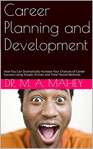Career Planning and Development: How You Can Dramatically Increase Your Chances of Career Success Using Simple, Proven and Time-Tested Methods (The Successful Life Book 3)