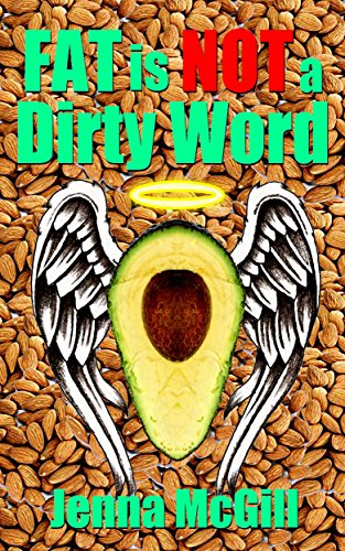 Fat is Not a Dirty Word: Your Guide to Healthy Fats and a High Fat Diet for a Healthy Heart, Weight Loss, and Good Health (Healthy Oils and Fats for Healthy ... Living, Healing, and Weight Control Book 3)