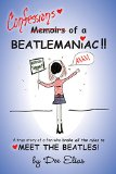 Confessions of a Beatlemaniac: A true story of a fan who broke all the rules to MEET THE BEATLES.
