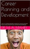 Career Planning and Development: How You Can Dramatically Increase Your Chances of Career Success Using Simple, Proven and Time-Tested Methods (The Successful Life Book 3)