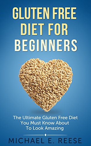 Gluten Free Diet for Beginners: The Ultimate Gluten Free Diet You Must Know About To Look Amazing: (Gluten-Free, Gluten Free Diet Books, Gluten Free Cookbook, Gluten Free Diet Plan)