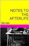 Notes To the Afterlife: Stories
