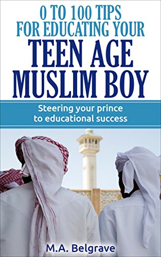 0 to100 Tips For Educating Your Teen Age Muslim Son: Steering your prince to educational success
