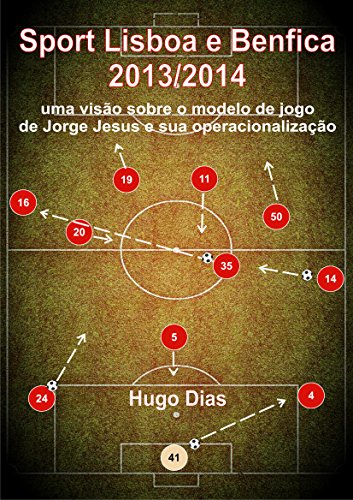 Sport Lisboa e Benfica 2013/2014: Uma visÃ£o sobre o Modelo de Jogo de Jorge Jesus e sua operacionalizaÃ§Ã£o (Portuguese Edition)