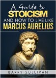A Guide to Stoicism And How to Live Like Marcus Aurelius