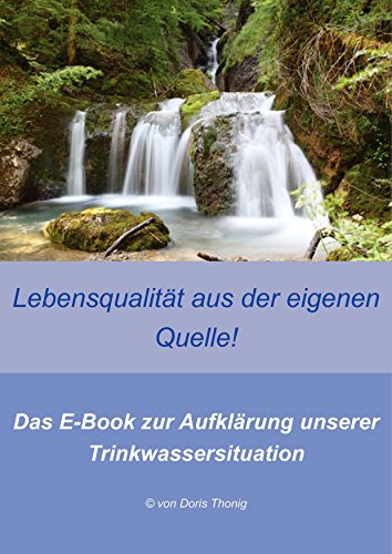 Lebensqualität aus der eigenen Quelle: Das E-Book zur Aufklärung unserer Trinkwassersituation (German Edition)