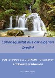 Lebensqualität aus der eigenen Quelle: Das E-Book zur Aufklärung unserer Trinkwassersituation (German Edition)