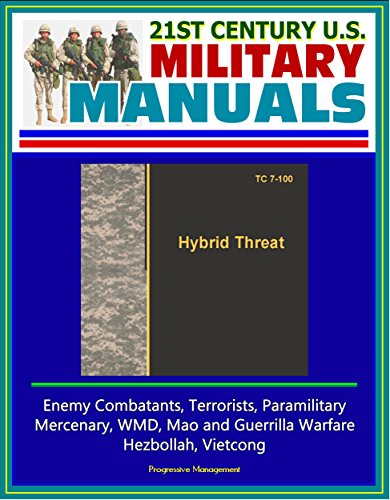 21st Century U.S. Military Manuals: Hybrid Threat (TC 7-100) - Enemy Combatants, Terrorists, Paramilitary, Mercenary, WMD, Mao and Guerrilla Warfare, Hezbollah, Vietcong