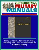 21st Century U.S. Military Manuals: Hybrid Threat (TC 7-100) - Enemy Combatants, Terrorists, Paramilitary, Mercenary, WMD, Mao and Guerrilla Warfare, Hezbollah, Vietcong