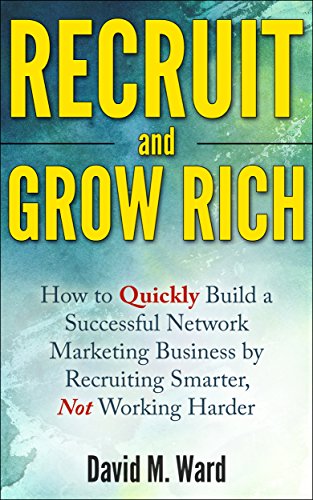 Recruit and Grow Rich: How to Quickly Build a Successful Network Marketing Business by Recruiting Smarter, Not Working Harder [MLM Recruiting]