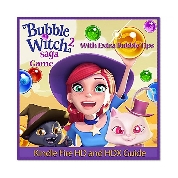 Bubble Witch Saga 2 Game: Kindle Fire HD and HDX Guide With Extra Bubble Tips!
