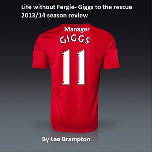 Life without Alex Ferguson- Ryan Giggs to the rescue: the 2013\14 season review