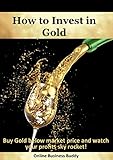 How to Invest in Gold: Buy Gold Below Market Price and Watch Your Profits Sky Rocket! (Invest in Gold and silver, Gold)