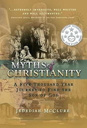 Myths of Christianity: A Five Thousand Year Journey To Find The Son of God